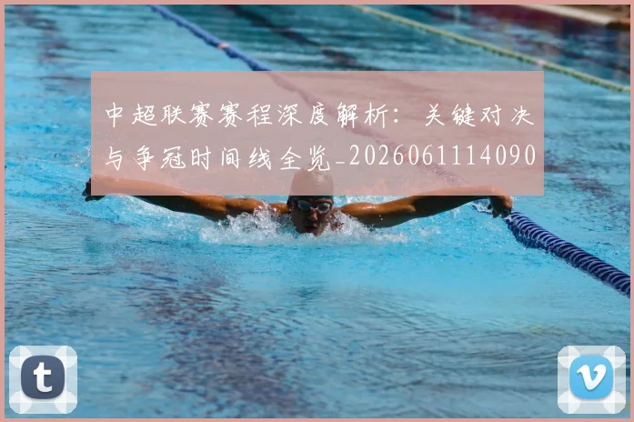 中超联赛赛程深度解析：关键对决与争冠时间线全览_20260611140903