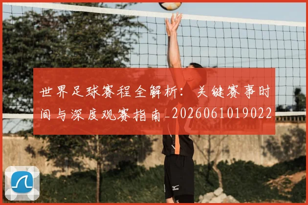 世界足球赛程全解析：关键赛事时间与深度观赛指南_20260610190229